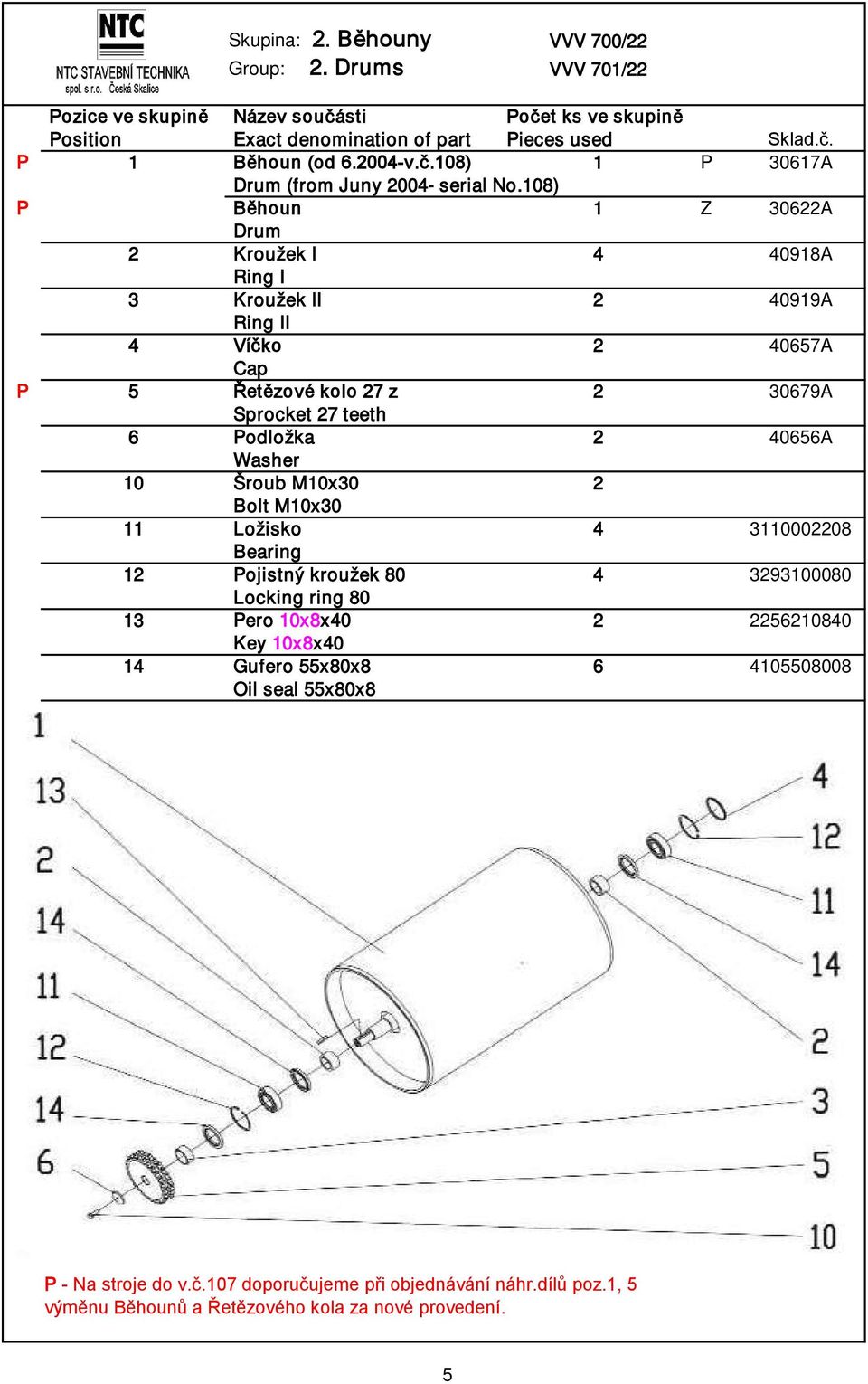 Podložka 2 40656A Washer 10 Šroub M10x30 2 Bolt M10x30 11 Ložisko 4 3110002208 Bearing 12 Pojistný kroužek 80 4 3293100080 Locking ring 80 13 Pero 10x8x40 2