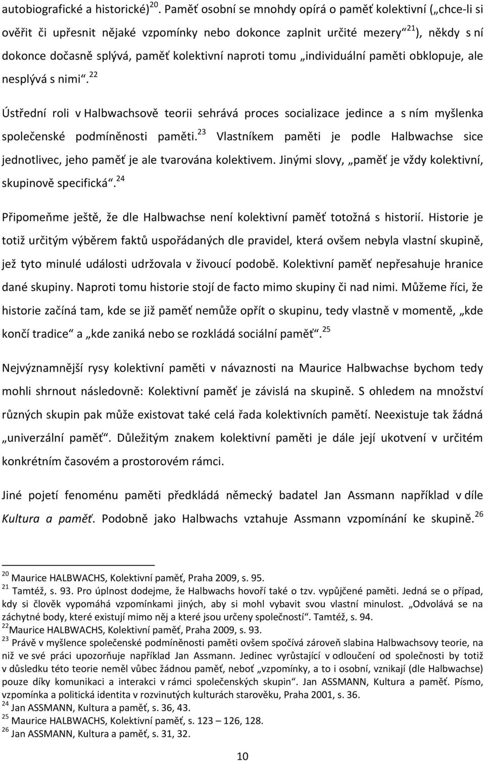 tomu individuální paměti obklopuje, ale nesplývá s nimi. 22 Ústřední roli v Halbwachsově teorii sehrává proces socializace jedince a s ním myšlenka společenské podmíněnosti paměti.