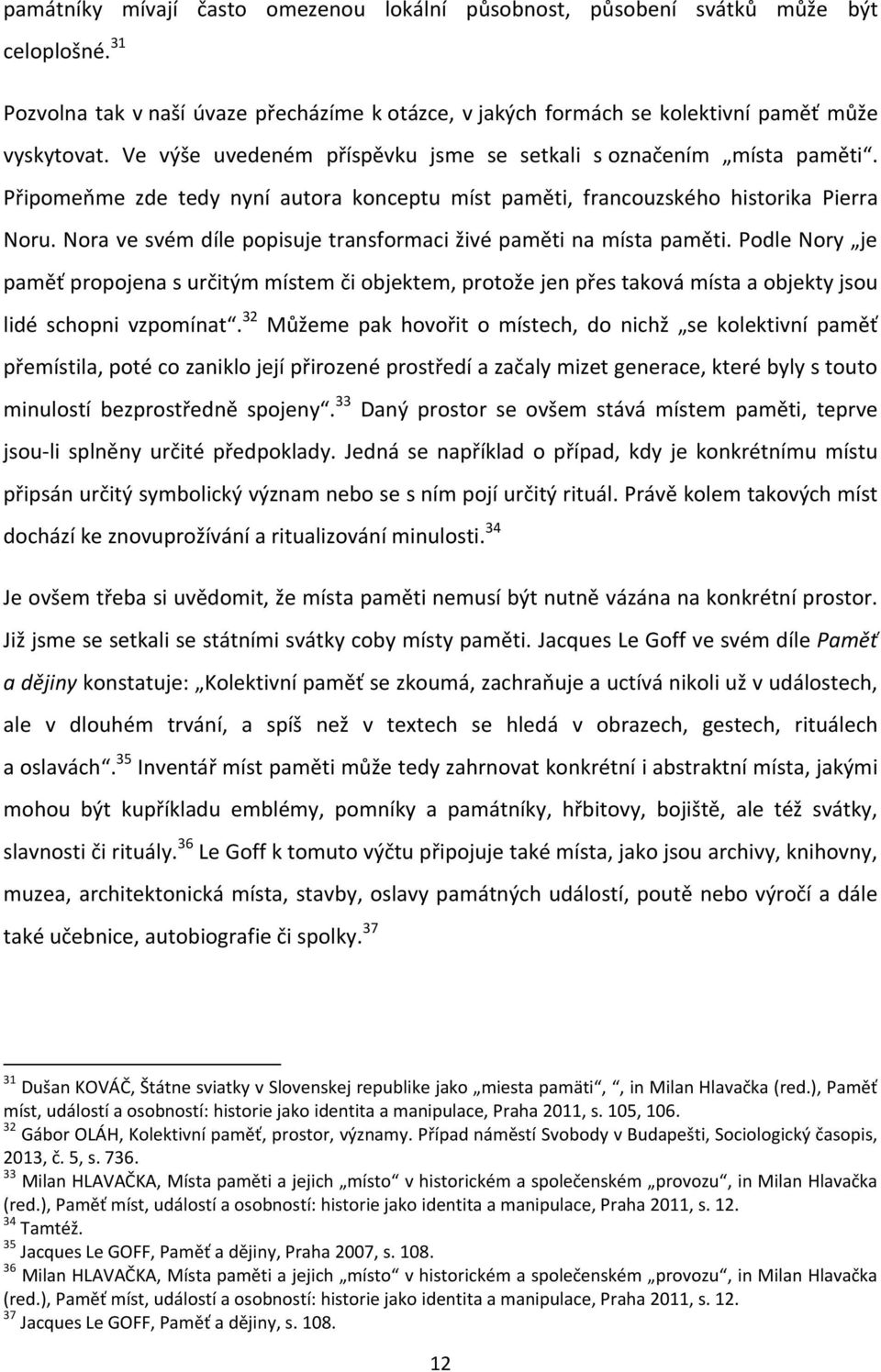 Nora ve svém díle popisuje transformaci živé paměti na místa paměti. Podle Nory je paměť propojena s určitým místem či objektem, protože jen přes taková místa a objekty jsou lidé schopni vzpomínat.