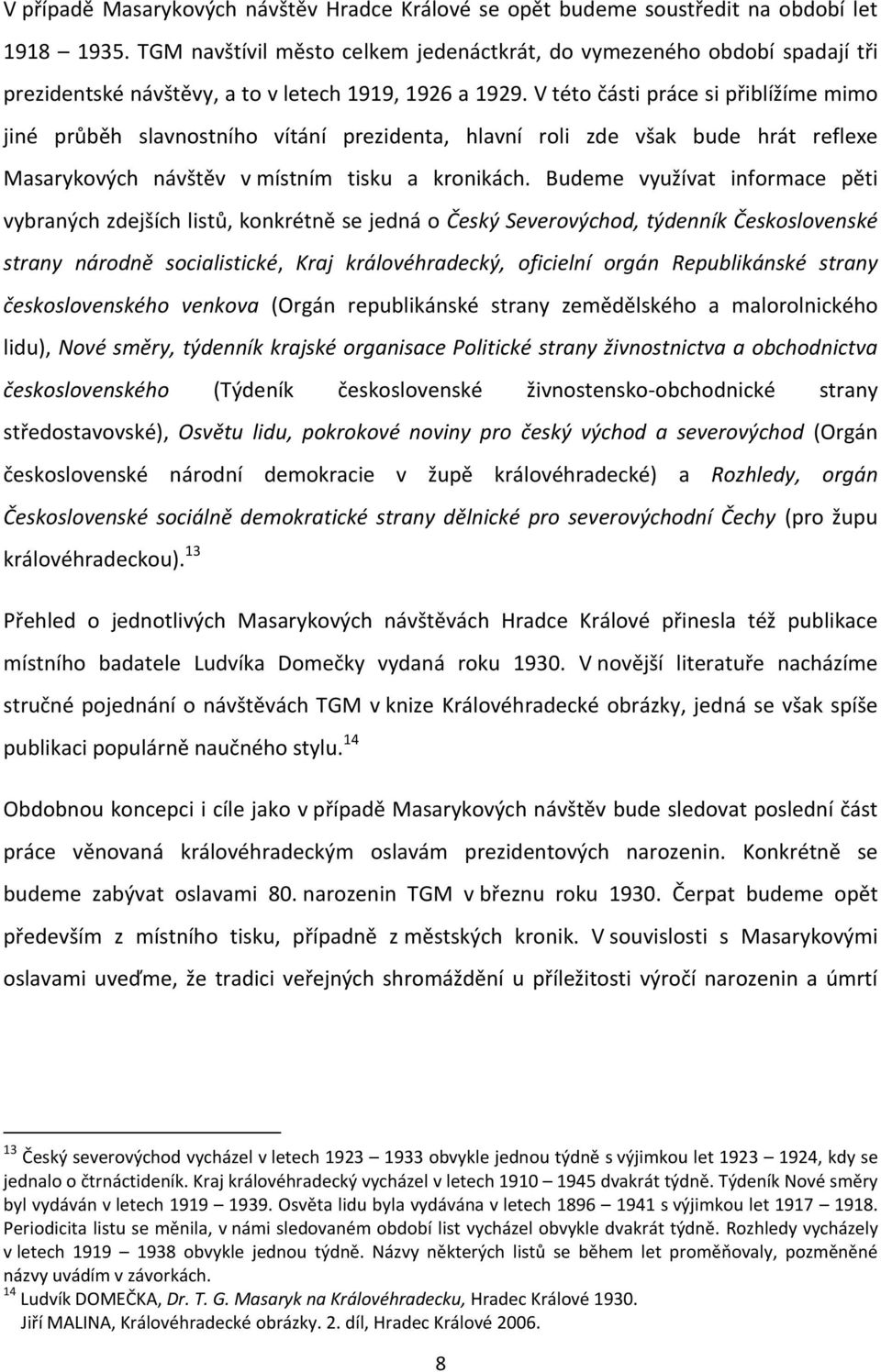 V této části práce si přiblížíme mimo jiné průběh slavnostního vítání prezidenta, hlavní roli zde však bude hrát reflexe Masarykových návštěv v místním tisku a kronikách.