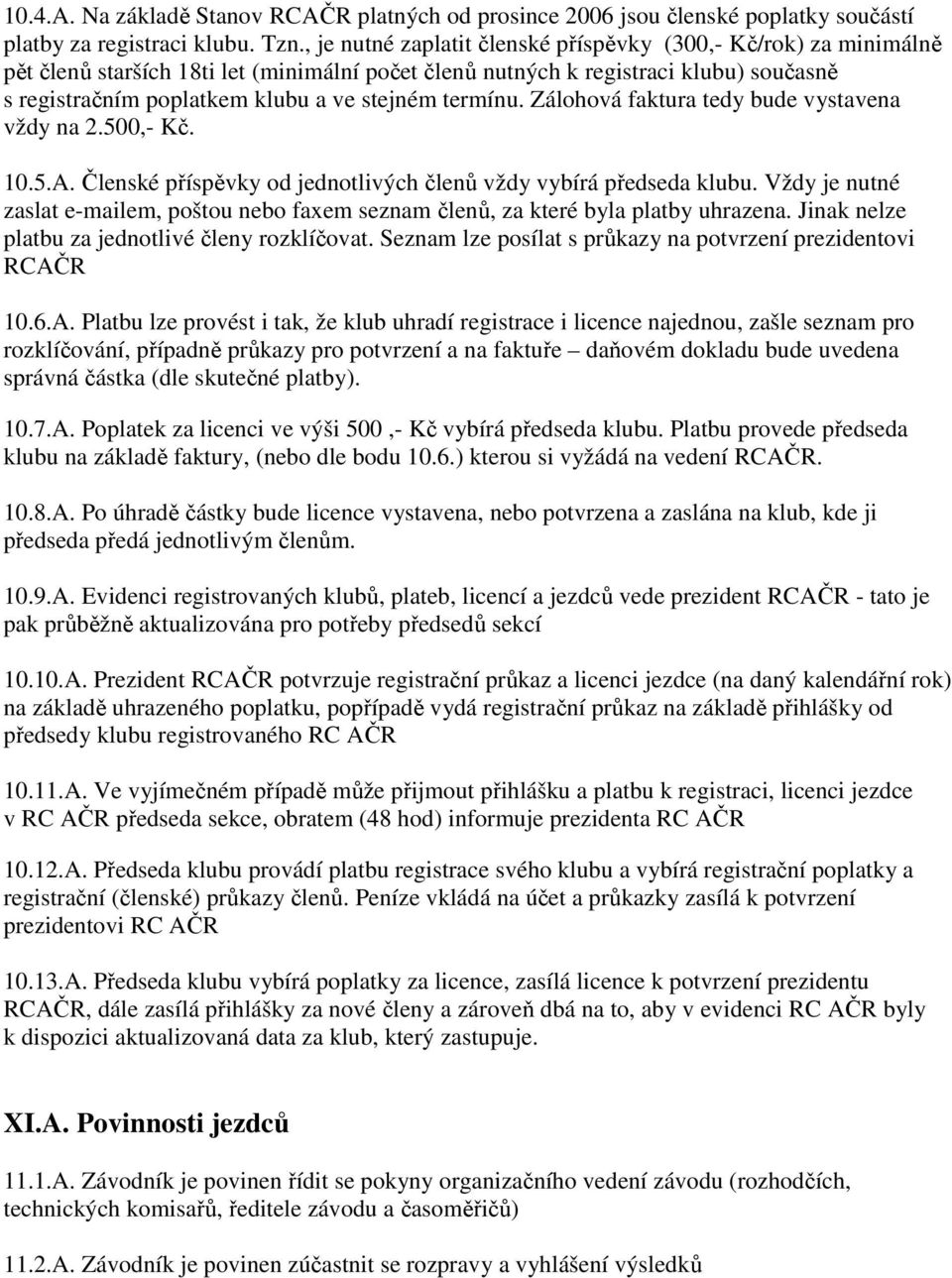 termínu. Zálohová faktura tedy bude vystavena vždy na 2.500,- Kč. 10.5.A. Členské příspěvky od jednotlivých členů vždy vybírá předseda klubu.