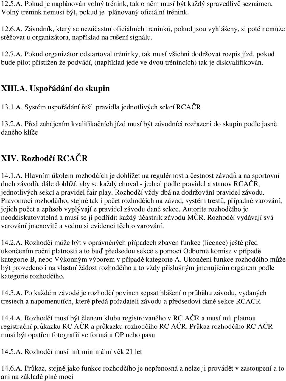 1.A. Systém uspořádání řeší pravidla jednotlivých sekcí RCAČR 13.2.A. Před zahájením kvalifikačních jízd musí být závodníci rozřazeni do skupin podle jasně daného klíče XIV. Rozhodčí RCAČR 14.1.A.