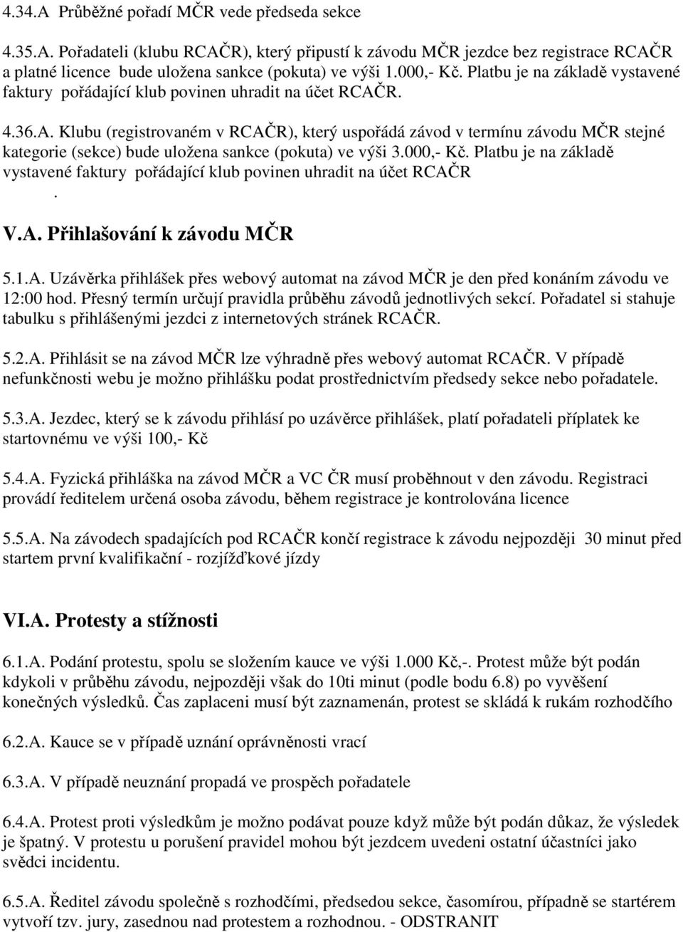 R. 4.36.A. Klubu (registrovaném v RCAČR), který uspořádá závod v termínu závodu MČR stejné kategorie (sekce) bude uložena sankce (pokuta) ve výši 3.R. V.A. Přihlašování k závodu MČR 5.1.A. Uzávěrka přihlášek přes webový automat na závod MČR je den před konáním závodu ve 12:00 hod.