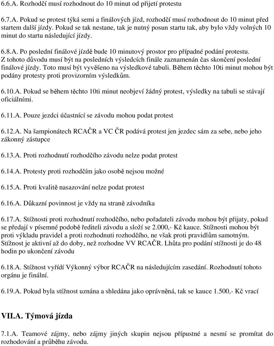 Po poslední finálové jízdě bude 10 minutový prostor pro případné podání protestu. Z tohoto důvodu musí být na posledních výsledcích finále zaznamenán čas skončení poslední finálové jízdy.