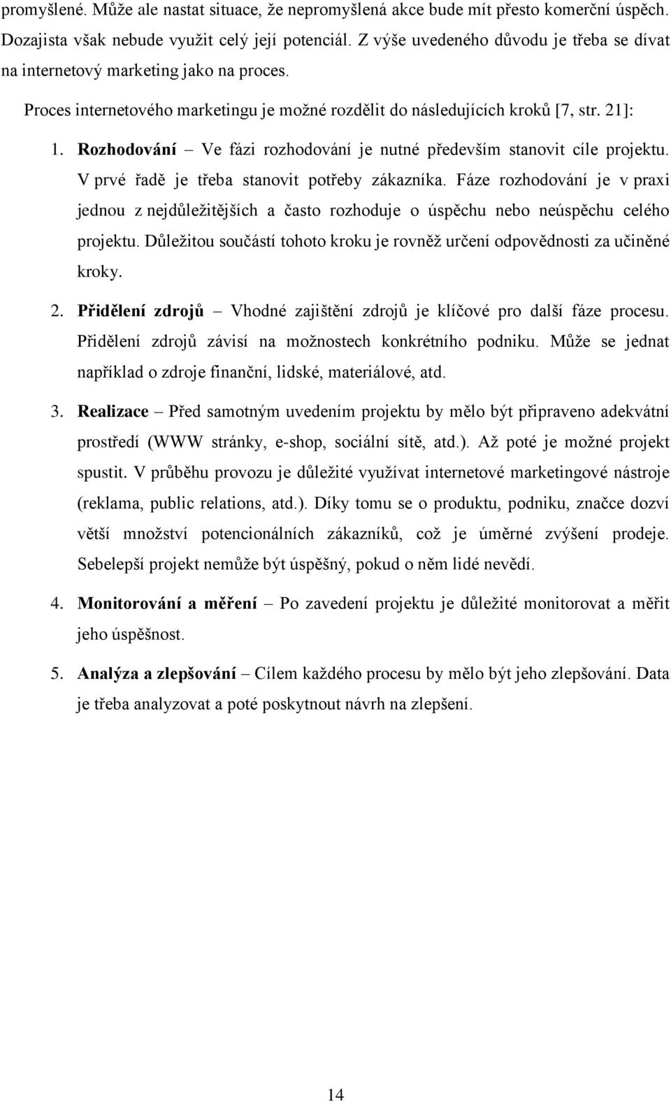 Rozhodování Ve fázi rozhodování je nutné především stanovit cíle projektu. V prvé řadě je třeba stanovit potřeby zákazníka.