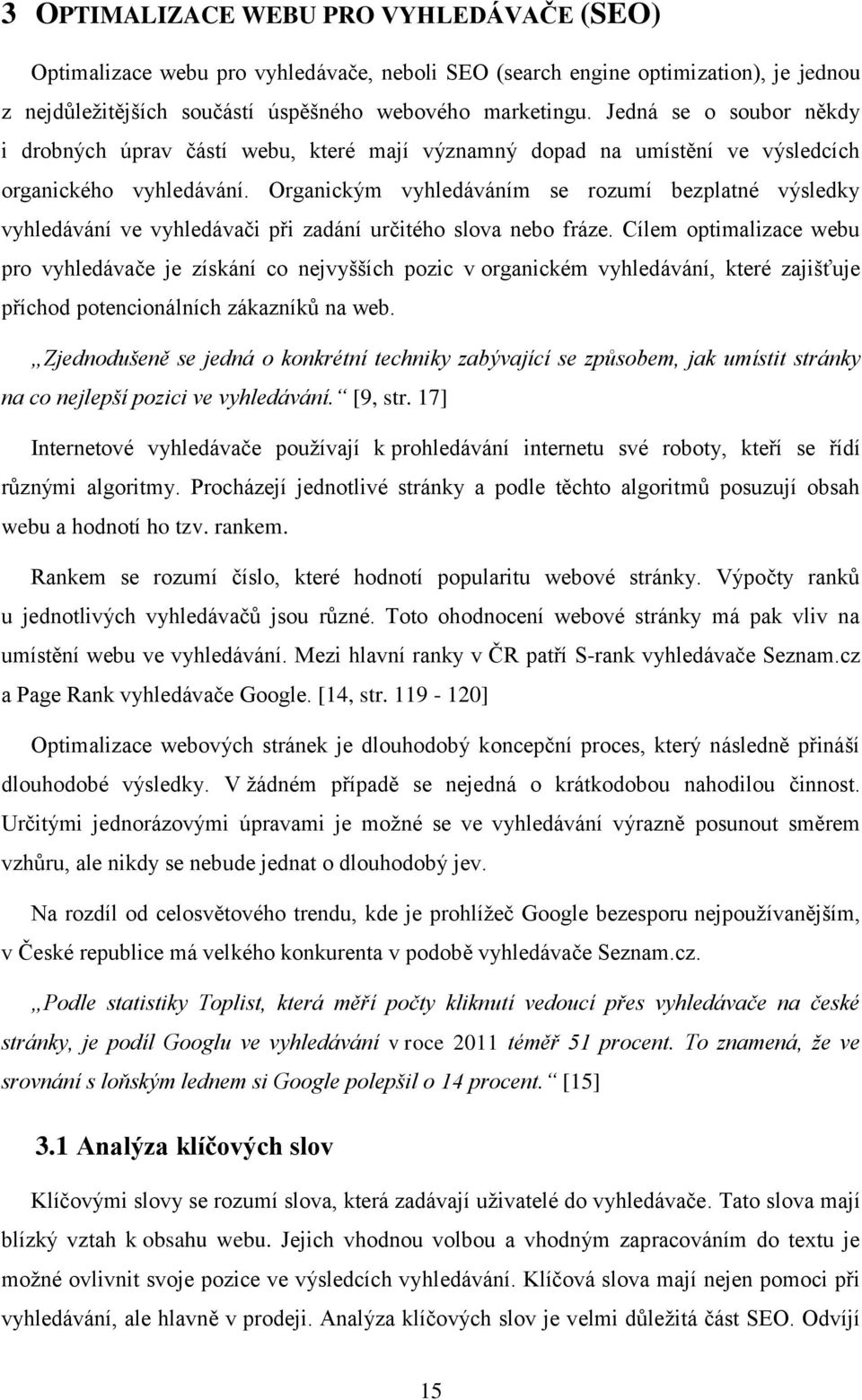 Organickým vyhledáváním se rozumí bezplatné výsledky vyhledávání ve vyhledávači při zadání určitého slova nebo fráze.