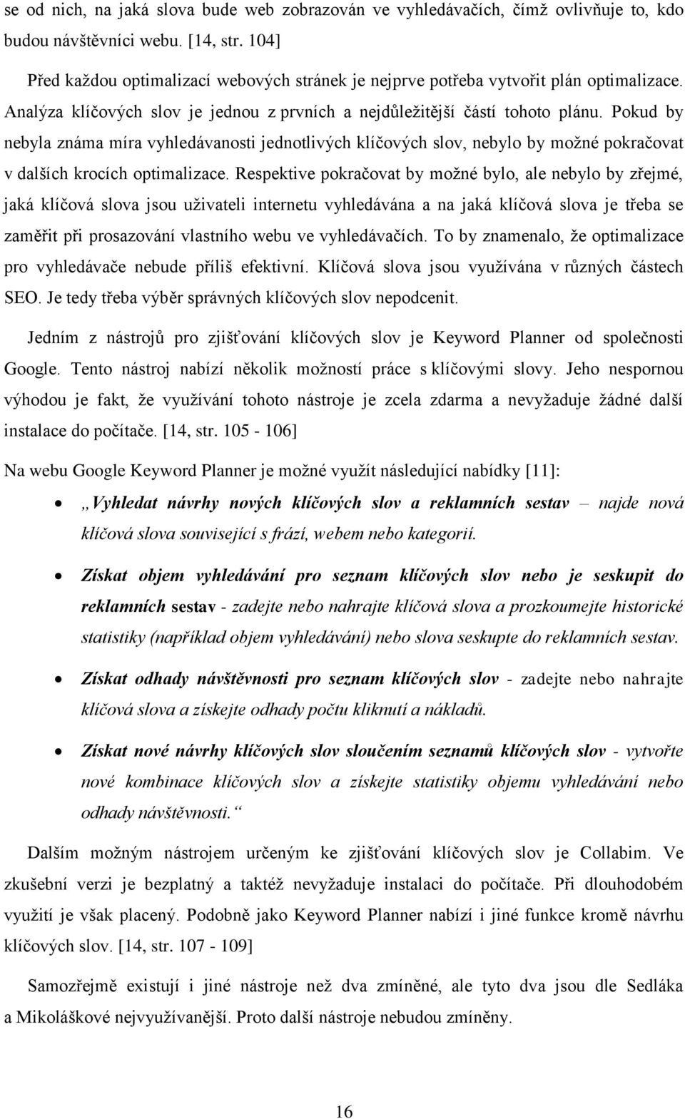 Pokud by nebyla známa míra vyhledávanosti jednotlivých klíčových slov, nebylo by možné pokračovat v dalších krocích optimalizace.