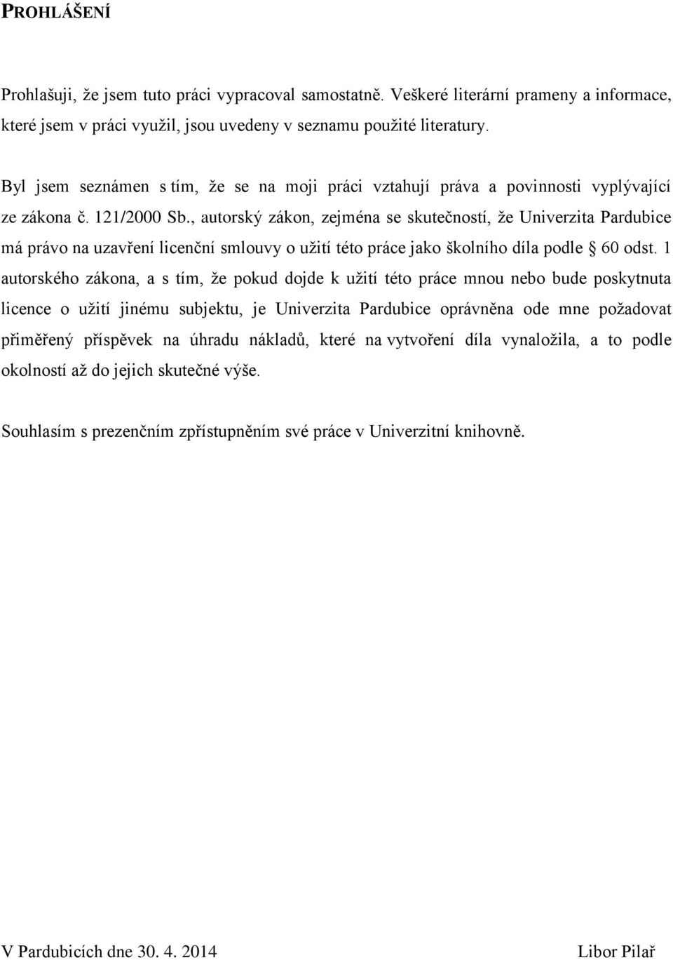 , autorský zákon, zejména se skutečností, že Univerzita Pardubice má právo na uzavření licenční smlouvy o užití této práce jako školního díla podle 60 odst.