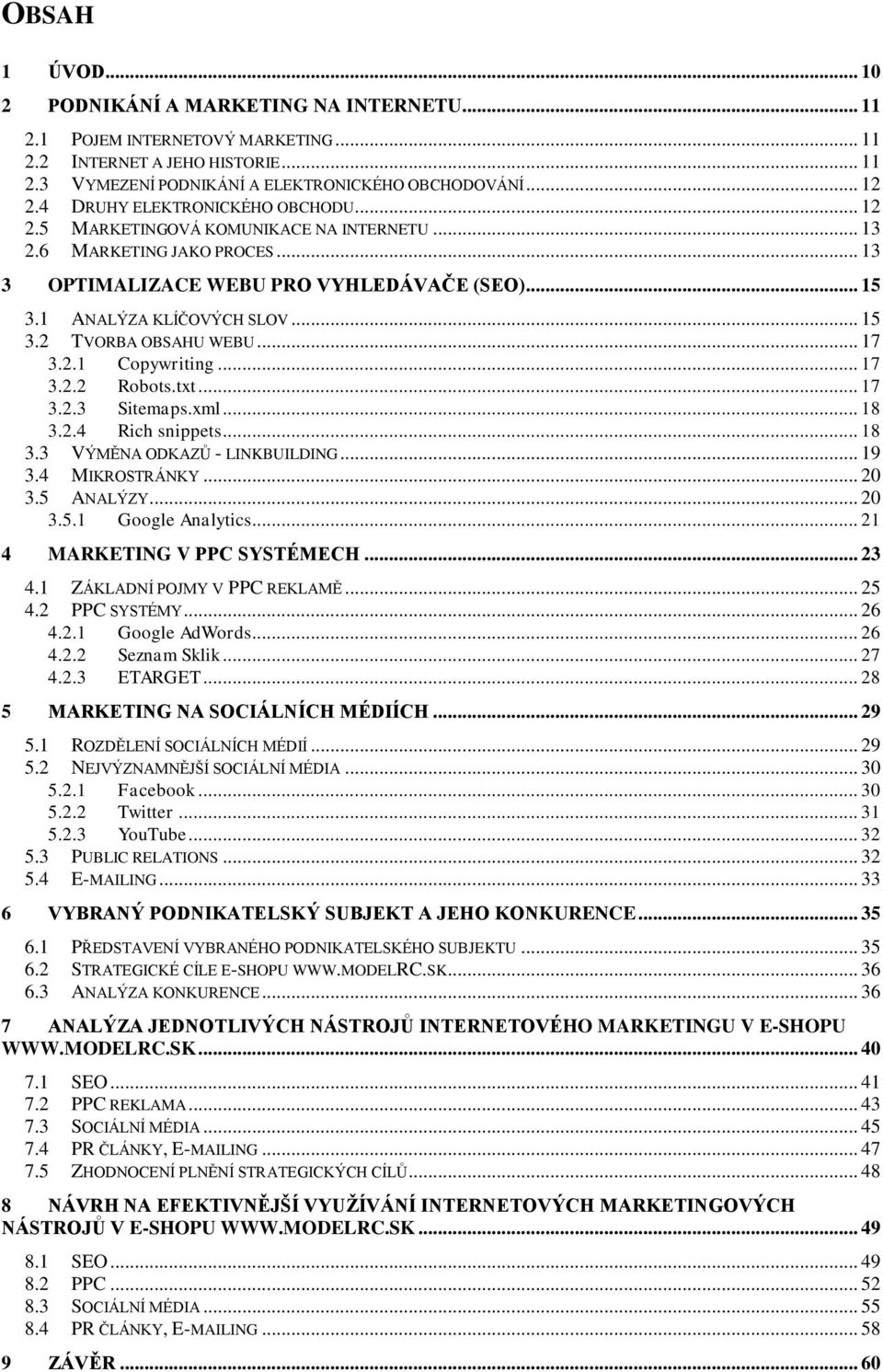 .. 17 3.2.1 Copywriting... 17 3.2.2 Robots.txt... 17 3.2.3 Sitemaps.xml... 18 3.2.4 Rich snippets... 18 3.3 VÝMĚNA ODKAZŮ - LINKBUILDING... 19 3.4 MIKROSTRÁNKY... 20 3.5 ANALÝZY... 20 3.5.1 Google Analytics.