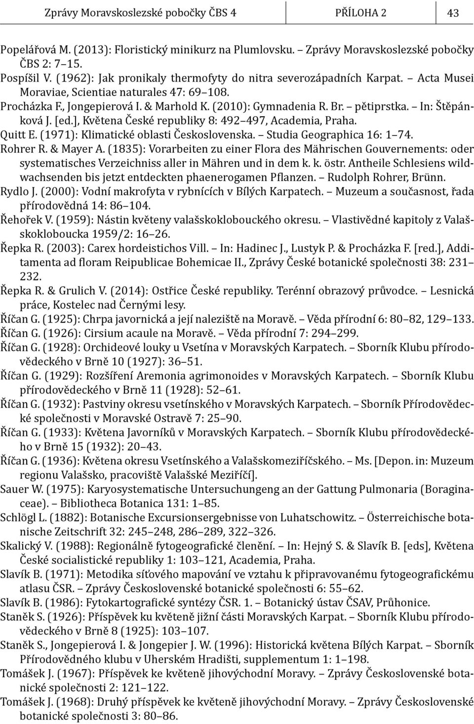 In: Štěpánková J. [ed.], Květena České republiky 8: 492 497, Academia, Praha. Quitt E. (1971): Klimatické oblasti Československa. Studia Geographica 16: 1 74. Rohrer R. & Mayer A.