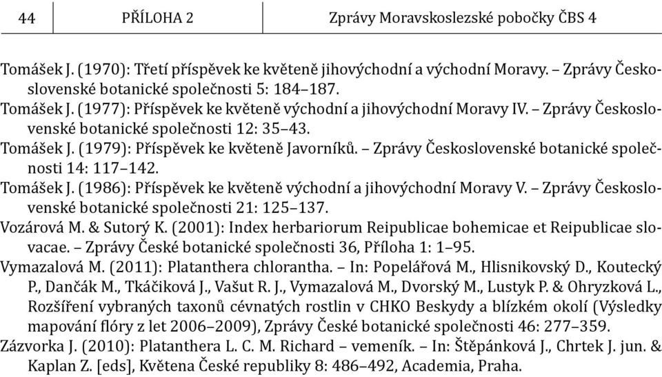 Zprávy Československé botanické společnosti 21: 125 137. Vozárová M. & Sutorý K. (2001): Index herbariorum Reipublicae bohemicae et Reipublicae slovacae.