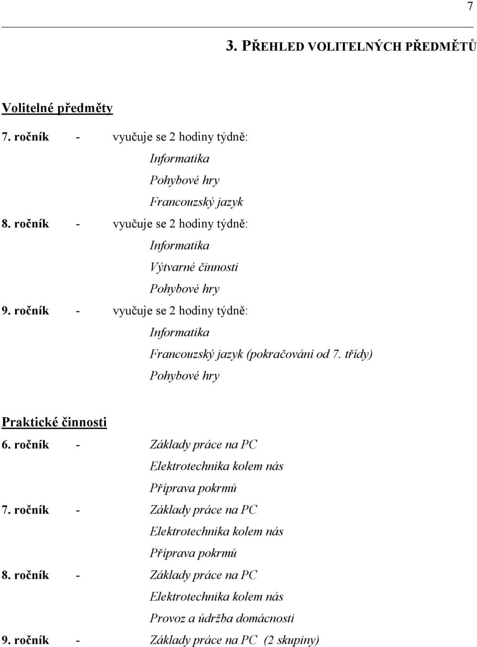 ročník - vyučuje se 2 hodiny týdně: Informatika Francouzský jazyk (pokračování od 7. třídy) Pohybové hry Praktické činnosti 6.