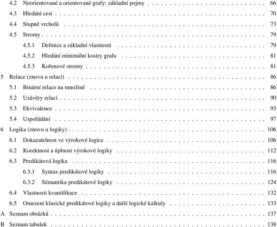 5.3 Kořenové stromy......................................... 81 5 Relace (znovu u relací)............................................. 86 5.1 Binární relace na množině........................................ 86 5.2 Uzávěry relací.