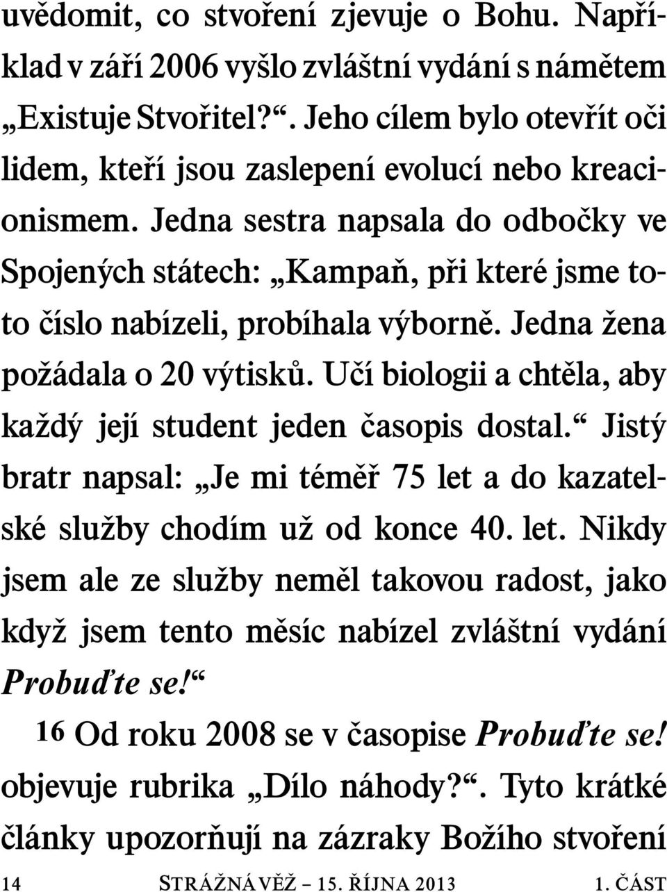 Jedna sestra napsala do odbo cky ve Spojen ych st atech: Kampa n, p ri kter ejsmetoto c ıslo nab ızeli, prob ıhala v yborn e. Jedna zena po z adala o 20 v ytisk u.