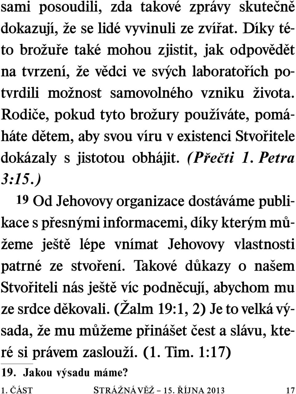 Rodi ce, pokud tyto bro zury pou z ıv ate, pom a- h ate d etem, aby svou v ıru v existenci Stvo ritele dok azaly s jistotou obh ajit. (P re cti 1. Petra 3:15.