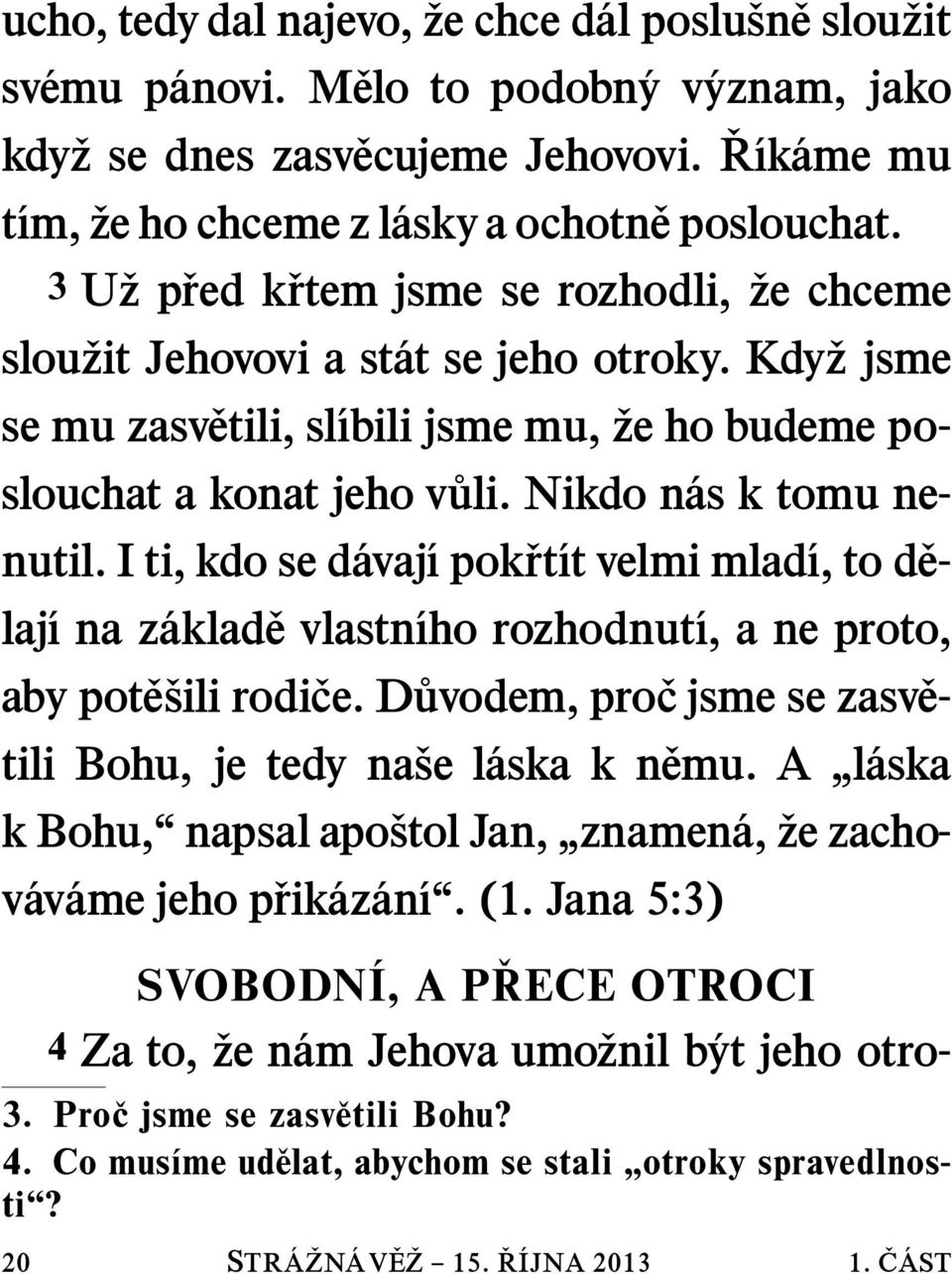 Kdy zjsme se mu zasv etili, sl ıbili jsme mu, ze ho budeme poslouchat a konat jeho v uli. Nikdo n as k tomu nenutil.