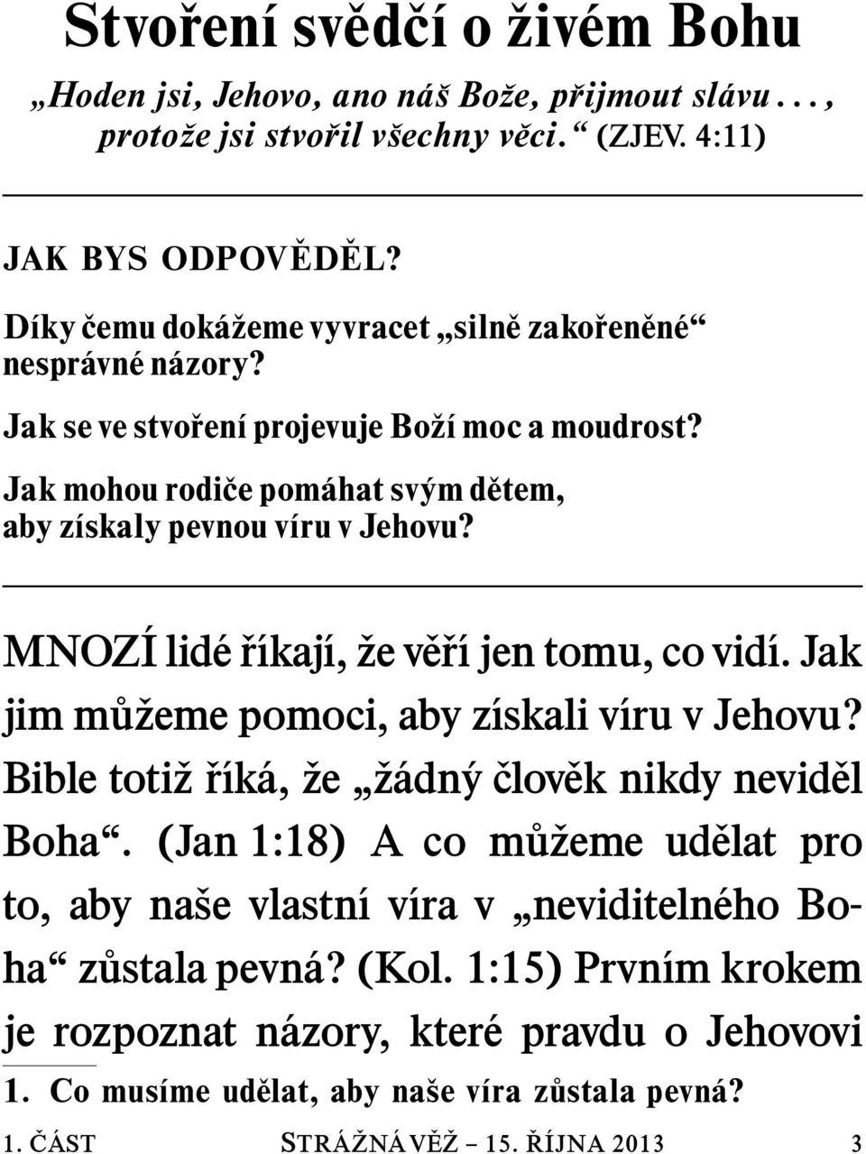 MNOZ I lid e r ıkaj ı, ze v e r ıjentomu,covid ı. Jak jim m u zeme pomoci, aby z ıskali v ıru v Jehovu? Bible toti z r ık a, ze z adn y clov ek nikdy nevid el Boha.