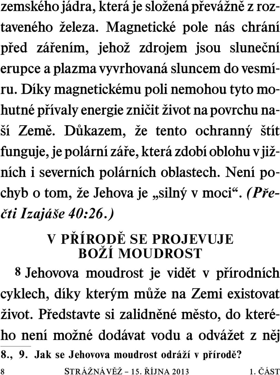 Dukazem, ze tento ochrann y st ıt funguje, je pol arn ız are, kter azdob ıoblohuvji z- n ıch i severn ıch pol arn ıch oblastech. Nen ıpochyb o tom, ze Jehova je siln yvmoci.(p re- cti Izaj a se 40:26.