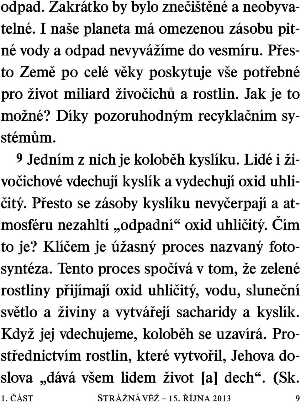 Lid ei zivocichov evdechuj ı kysl ık a vydechuj ı oxid uhli- cit y. Presto se z asoby kysl ıku nevycerpaj ıaat- C ım mosf eru nezahlt ı odpadn ı oxid uhli cit y. 1. C AST STR A ZN AV E Z 15. to je?