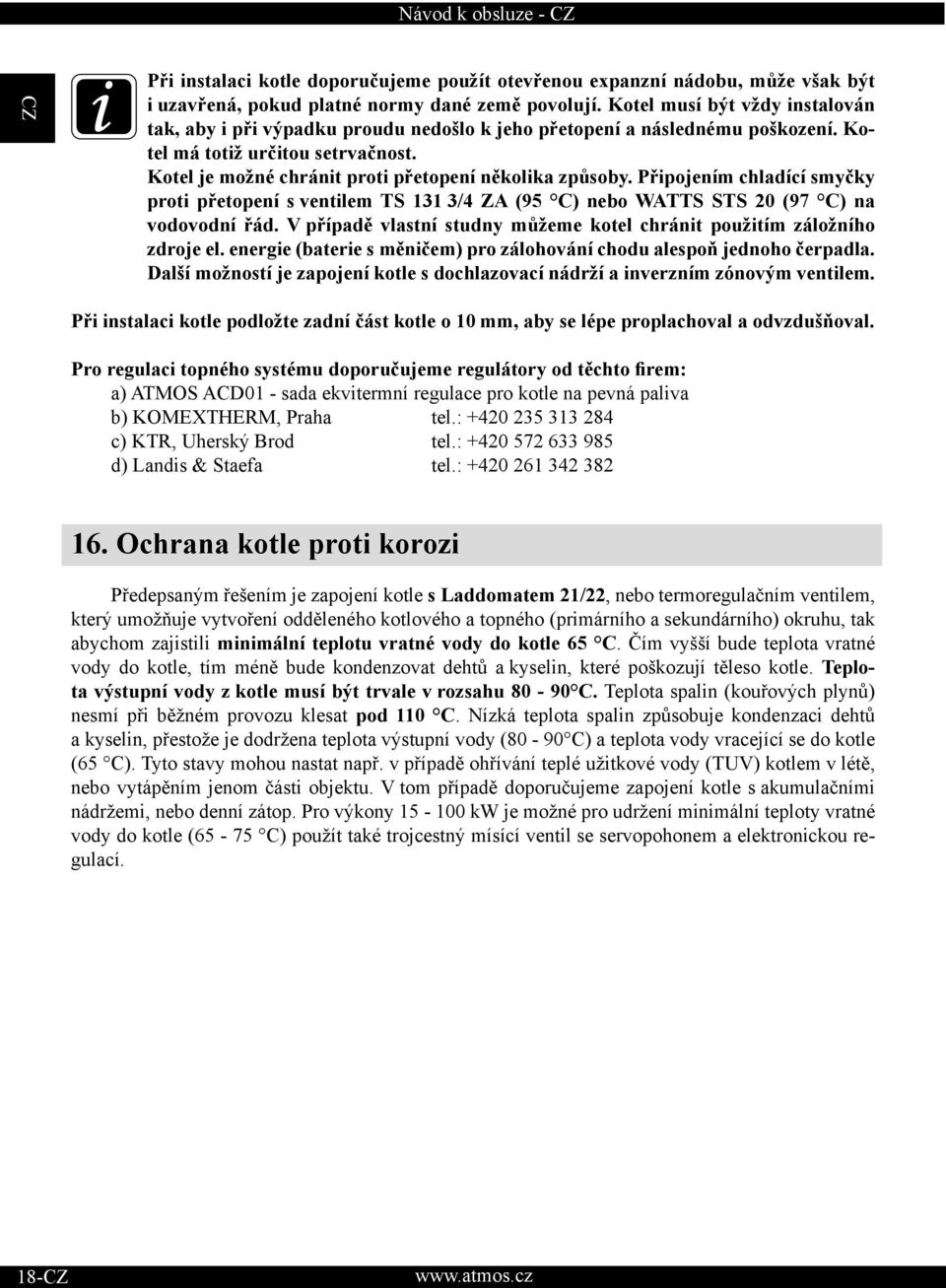 Kotel je možné chránit proti přetopení několika způsoby. Připojením chladící smyčky proti přetopení s ventilem TS 131 3/4 ZA (95 C) nebo WATTS STS 20 (97 C) na vodovodní řád.