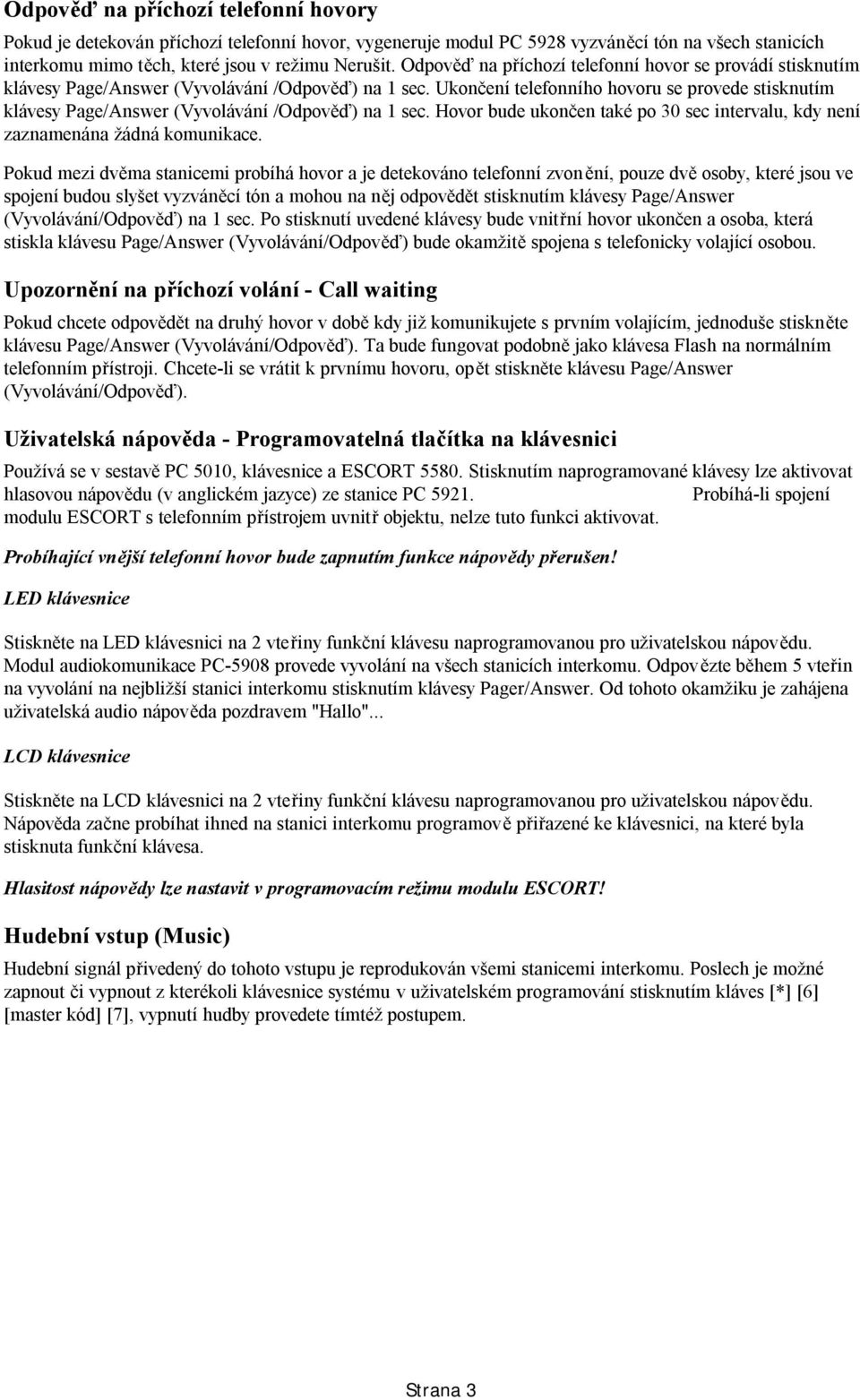 Ukončení telefonního hovoru se provede stisknutím klávesy Page/Answer (Vyvolávání /Odpověď) na 1 sec. Hovor bude ukončen také po 30 sec intervalu, kdy není zaznamenána žádná komunikace.