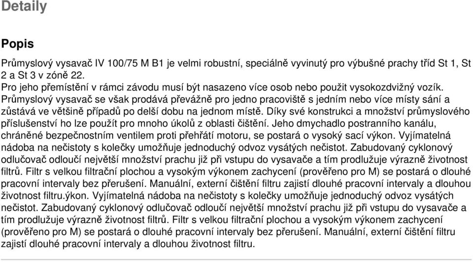 Průmyslový vysavač se však prodává převážně pro jedno pracoviště s jedním nebo více místy sání a zůstává ve většině případů po delší dobu na jednom místě.