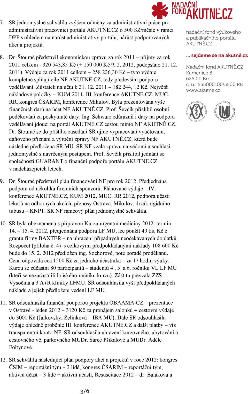 Štourač představil ekonomickou zprávu za rok 2011 příjmy za rok 2011 celkem - 320 543,85 Kč (+ 150 000 Kč 9. 2. 2012, podepsáno 21. 12. 2011).