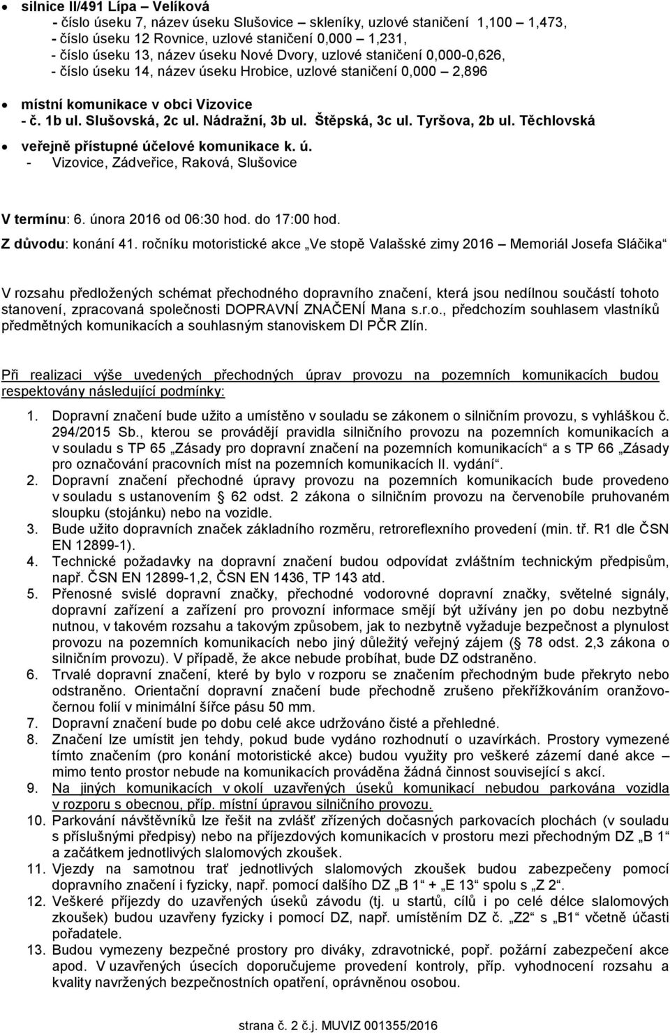 Štěpská, 3c ul. Tyršova, 2b ul. Těchlovská veřejně přístupné účelové komunikace k. ú. - Vizovice, Zádveřice, Raková, Slušovice V termínu: 6. února 2016 od 06:30 hod. do 17:00 hod. Z důvodu: konání 41.