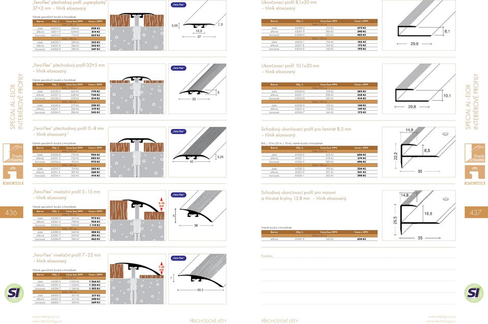 144 Kč 173 Kč bronzová 65014 9 160 Kč 192 Kč Fero-Flex přechodový profi l 32 5 mm Ukončovací profi l 10,1x30 mm SPECIAL AL ELOX zlatá 63230 5 645 Kč 774 Kč stříbrná 63231 2 628 Kč 754 Kč bronzová