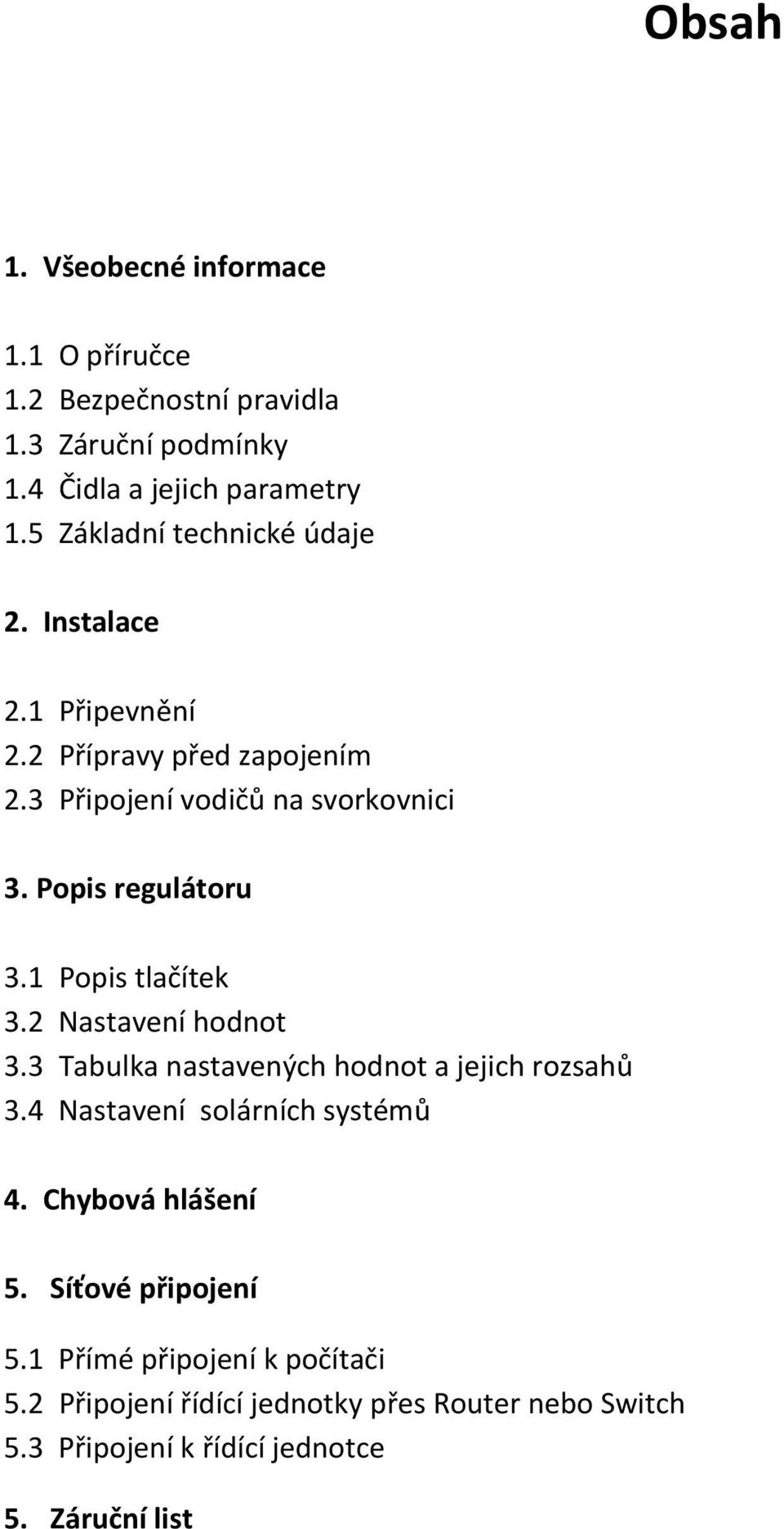 regulátoru 3.1 tlačítek 3.2 Nastavení 3.3 Tabulka nastavených a jejich rozsahů 3.4 Nastavení solárních systémů 4. Chybová hlášení 5.