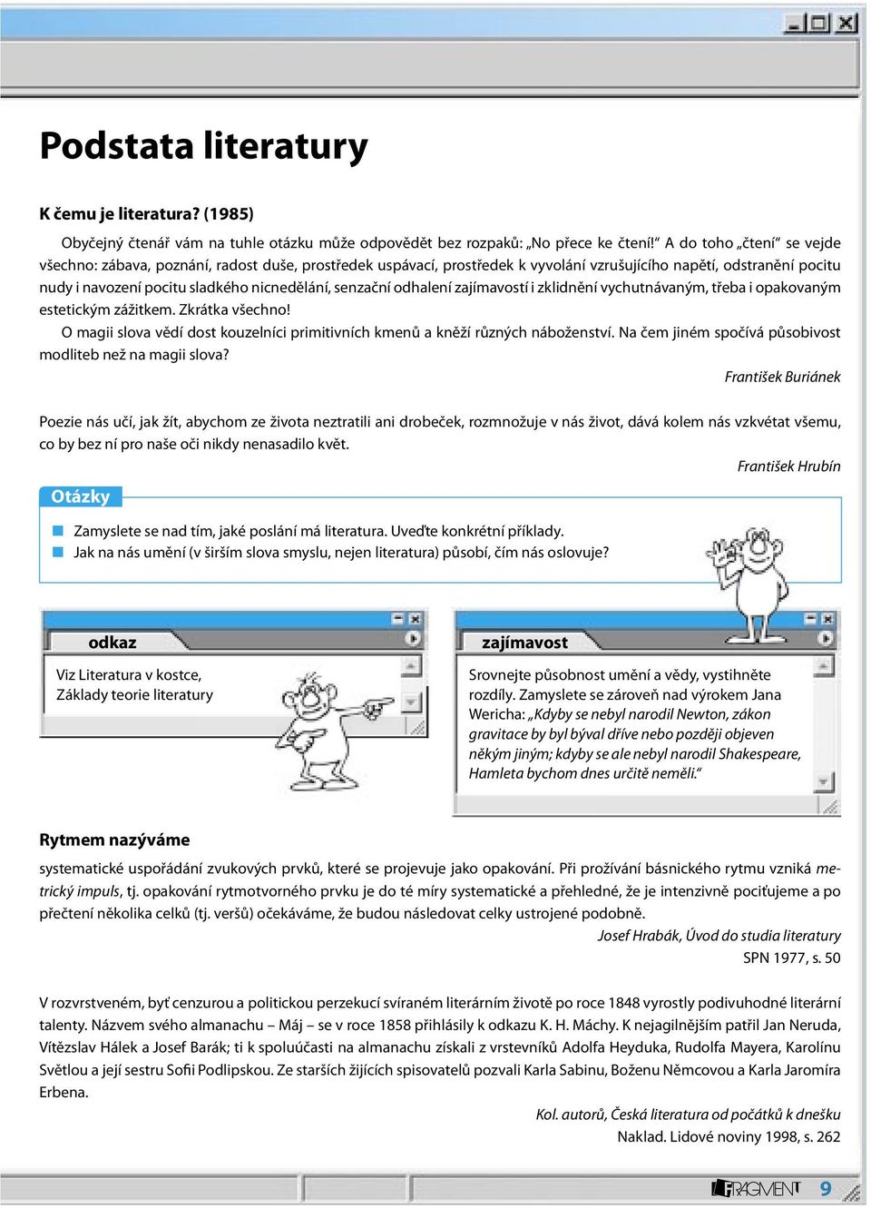 odhalení zajímavostí i zklidnění vychutnávaným, třeba i opakovaným estetickým zážitkem. Zkrátka všechno! O magii slova vědí dost kouzelníci primitivních kmenů a kněží různých náboženství.