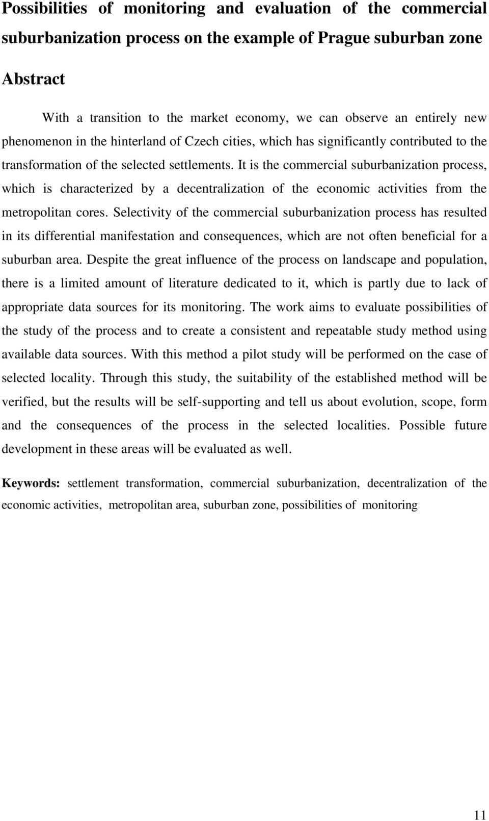 It is the commercial suburbanization process, which is characterized by a decentralization of the economic activities from the metropolitan cores.