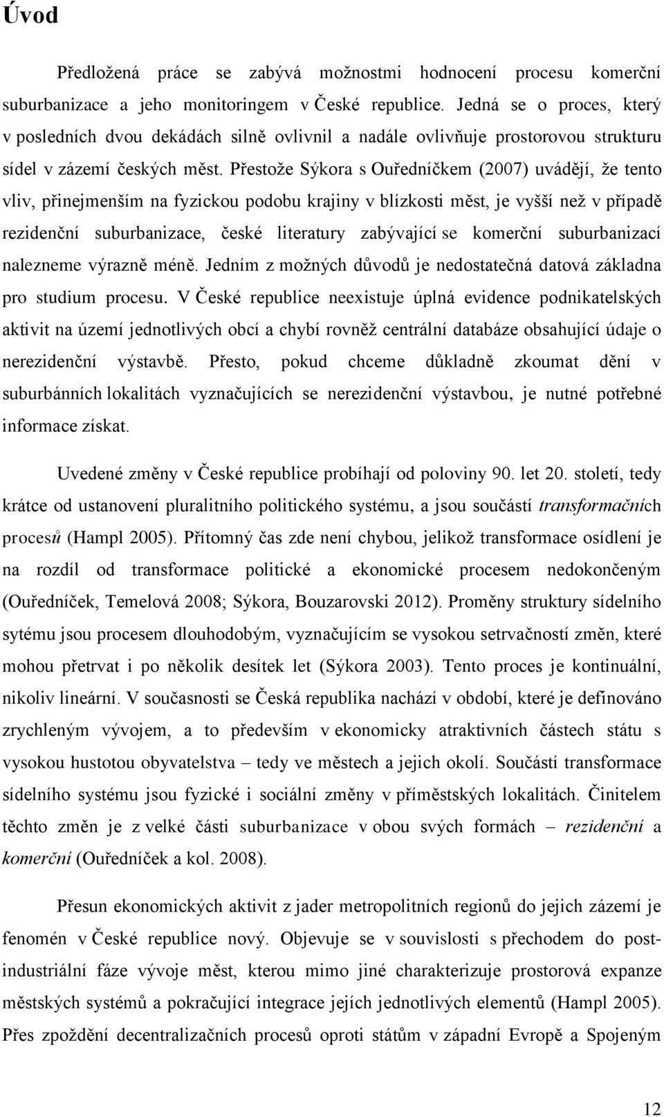 Přestoţe Sýkora s Ouředníčkem (2007) uvádějí, ţe tento vliv, přinejmenším na fyzickou podobu krajiny v blízkosti měst, je vyšší neţ v případě rezidenční suburbanizace, české literatury zabývající se