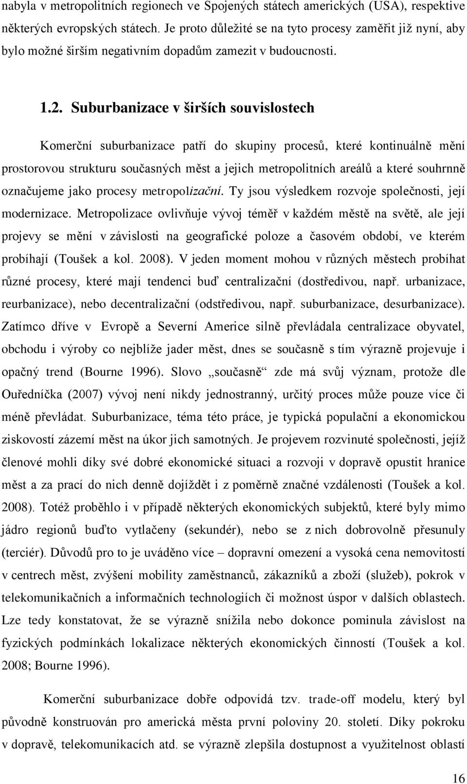 Suburbanizace v širších souvislostech Komerční suburbanizace patří do skupiny procesů, které kontinuálně mění prostorovou strukturu současných měst a jejich metropolitních areálů a které souhrnně