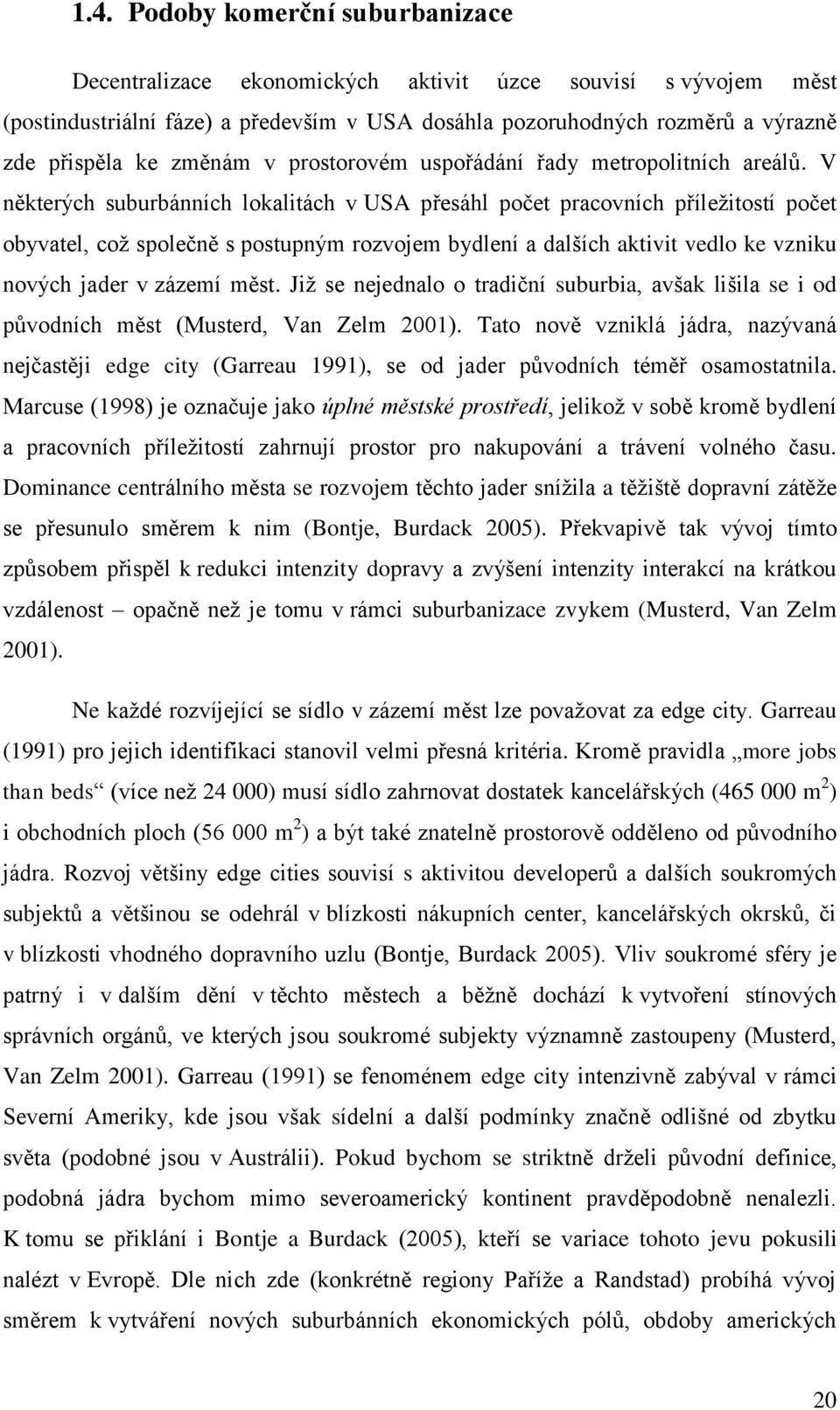 V některých suburbánních lokalitách v USA přesáhl počet pracovních příleţitostí počet obyvatel, coţ společně s postupným rozvojem bydlení a dalších aktivit vedlo ke vzniku nových jader v zázemí měst.