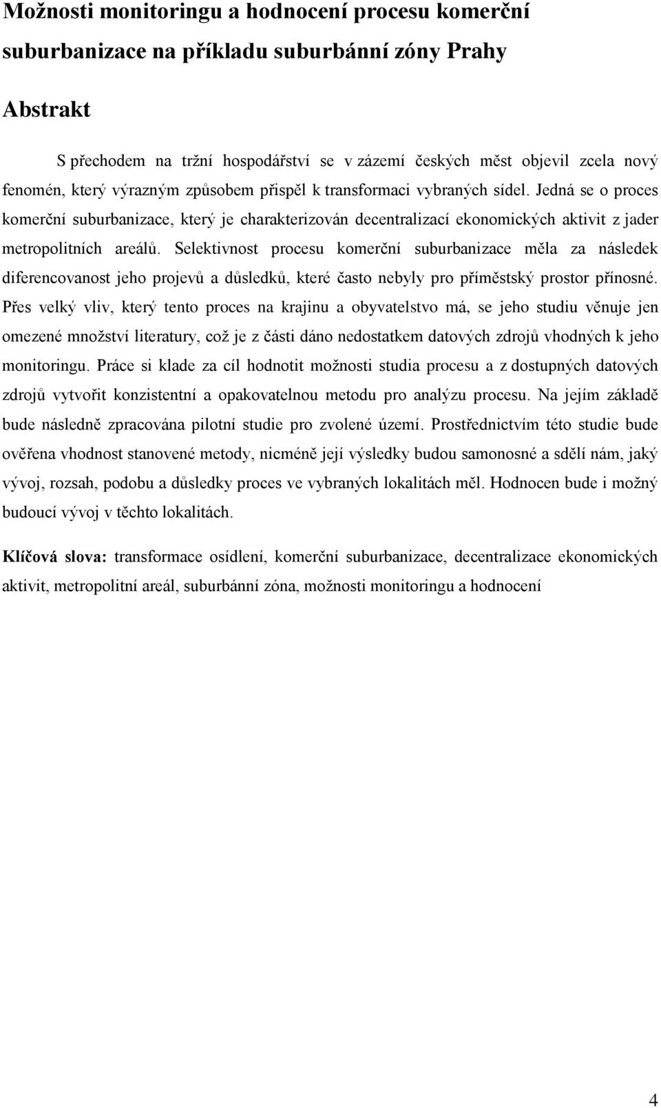 Selektivnost procesu komerční suburbanizace měla za následek diferencovanost jeho projevů a důsledků, které často nebyly pro příměstský prostor přínosné.