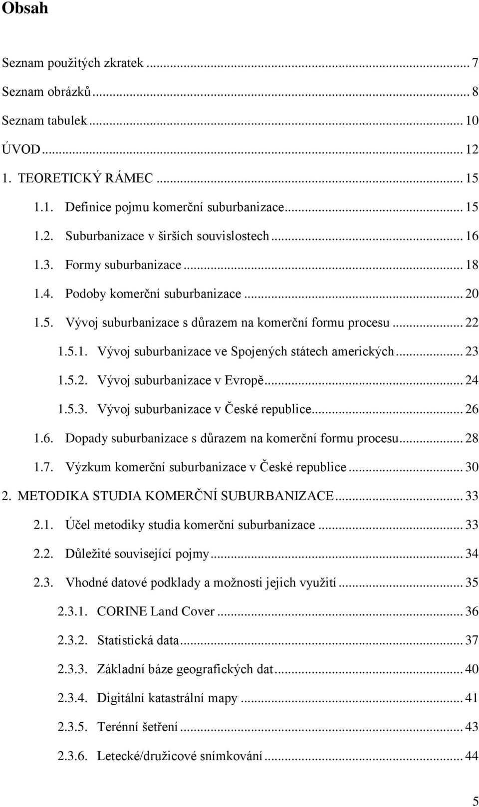 .. 23 1.5.2. Vývoj suburbanizace v Evropě... 24 1.5.3. Vývoj suburbanizace v České republice... 26 1.6. Dopady suburbanizace s důrazem na komerční formu procesu... 28 1.7.