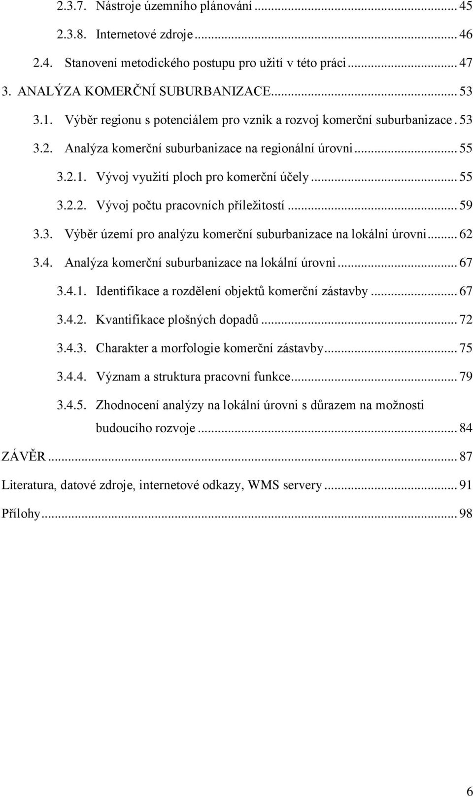 .. 59 3.3. Výběr území pro analýzu komerční suburbanizace na lokální úrovni... 62 3.4. Analýza komerční suburbanizace na lokální úrovni... 67 3.4.1. Identifikace a rozdělení objektů komerční zástavby.