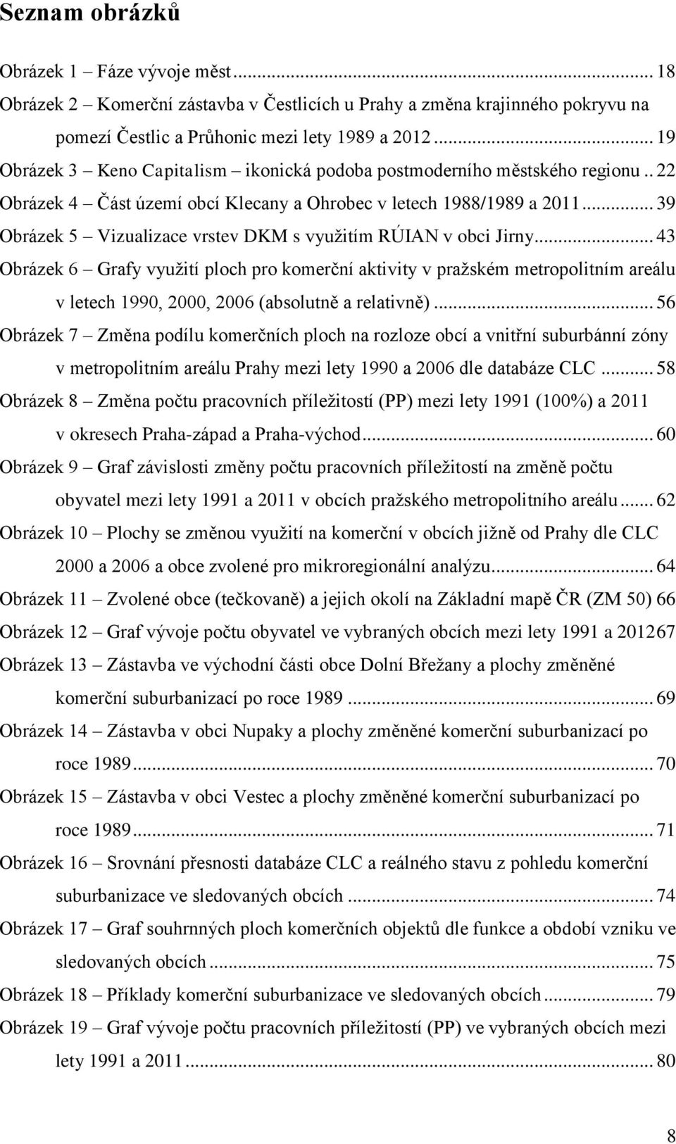 .. 39 Obrázek 5 Vizualizace vrstev DKM s vyuţitím RÚIAN v obci Jirny.