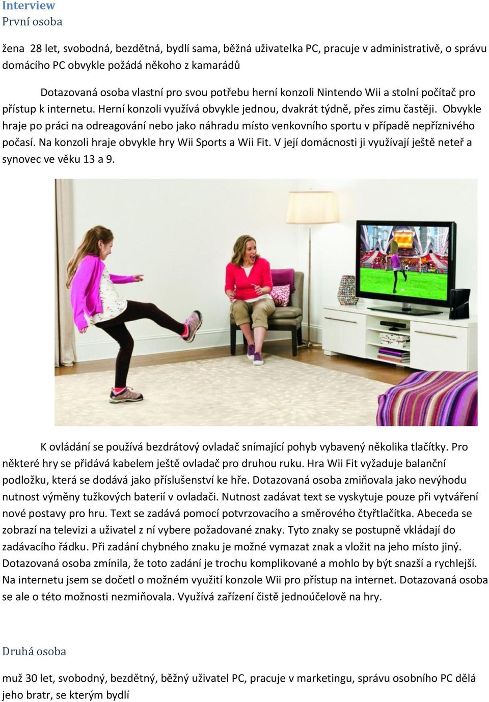 Obvykle hraje po práci na odreagování nebo jako náhradu místo venkovního sportu v případě nepříznivého počasí. Na konzoli hraje obvykle hry Wii Sports a Wii Fit.