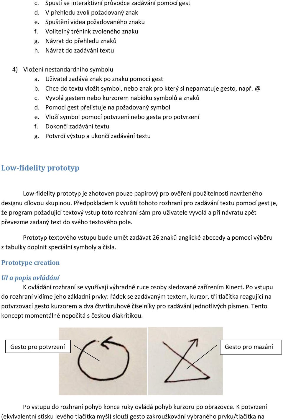 Vyvolá gestem nebo kurzorem nabídku symbolů a znaků d. Pomocí gest přelistuje na požadovaný symbol e. Vloží symbol pomocí potvrzení nebo gesta pro potvrzení f. Dokončí zadávání textu g.