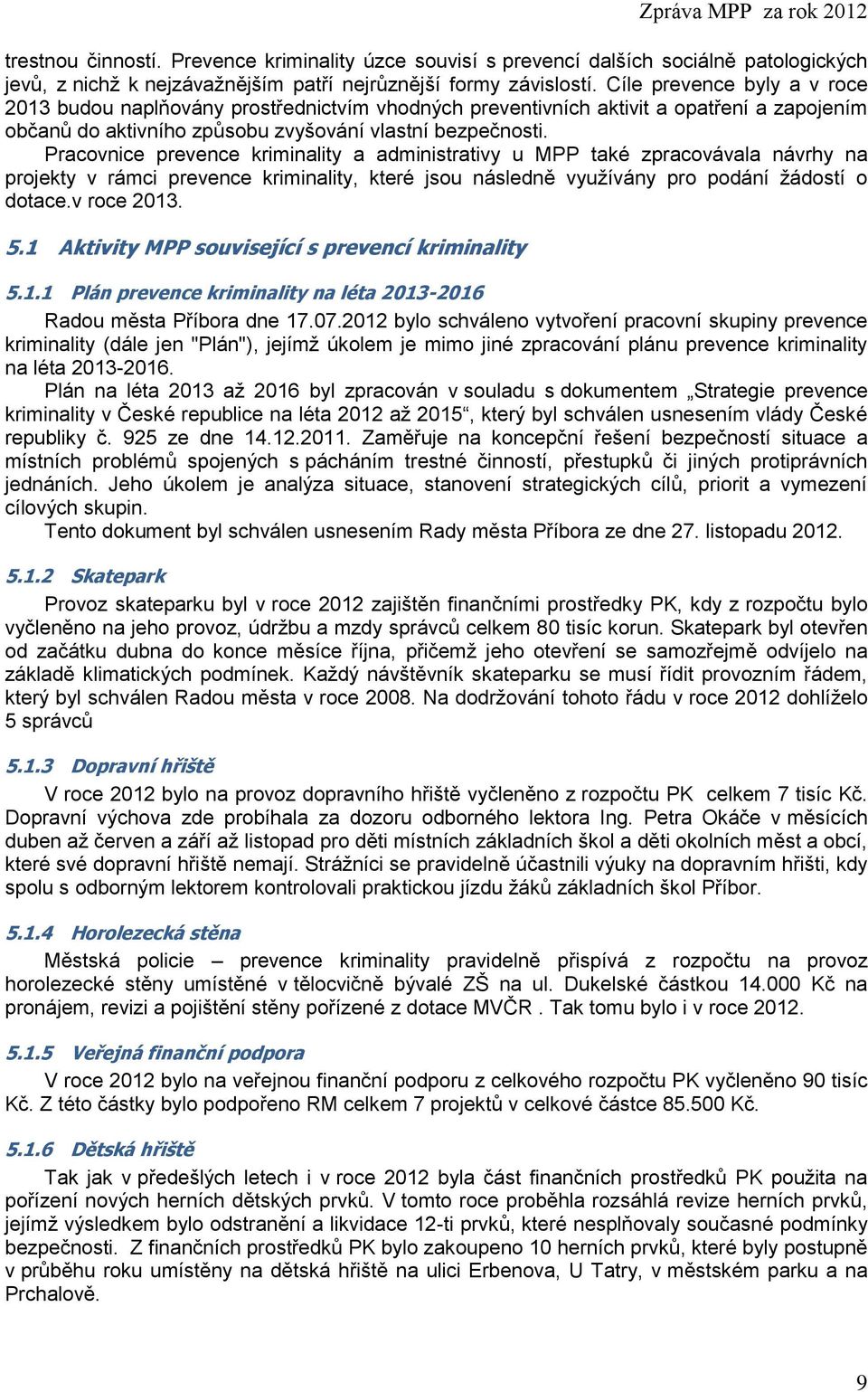 Pracovnice prevence kriminality a administrativy u MPP také zpracovávala návrhy na projekty v rámci prevence kriminality, které jsou následně využívány pro podání žádostí o dotace.v roce 2013. 5.