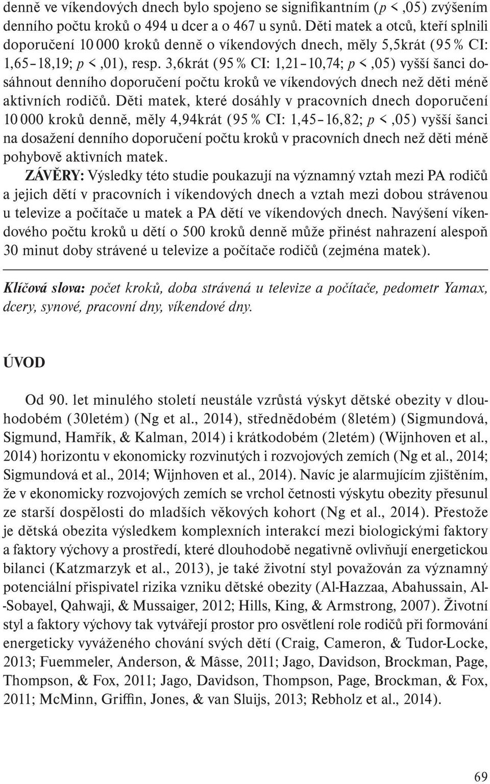 3,6krát (95 % CI: 1,21 10,74; p <,05) vyšší šanci dosáhnout denního doporučení počtu kroků ve víkendových dnech než děti méně aktivních rodičů.