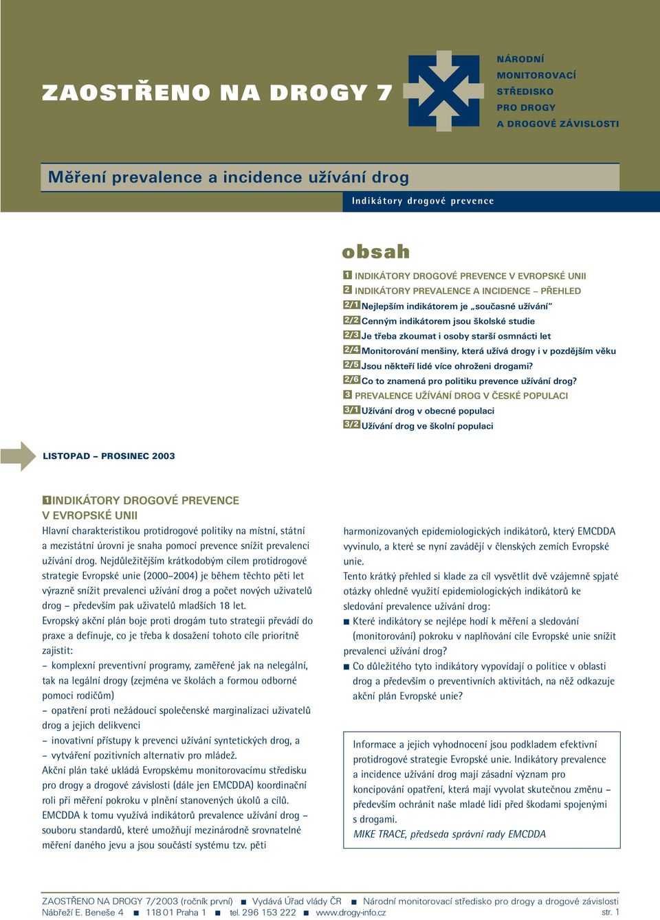 Monitorování menšiny, která užívá drogy i v pozdějším věku 2/5 Jsou někteří lidé více ohroženi drogami? 2/6 Co to znamená pro politiku prevence užívání drog?