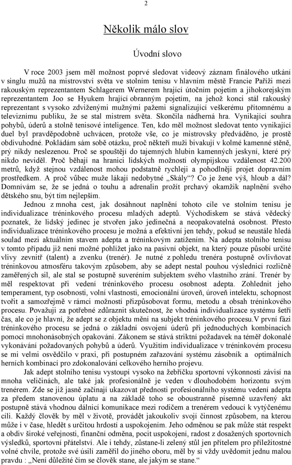 zdviženými mužnými pažemi signalizující veškerému přítomnému a televiznímu publiku, že se stal mistrem světa. Skončila nádherná hra. Vynikající souhra pohybů, úderů a stolně tenisové inteligence.