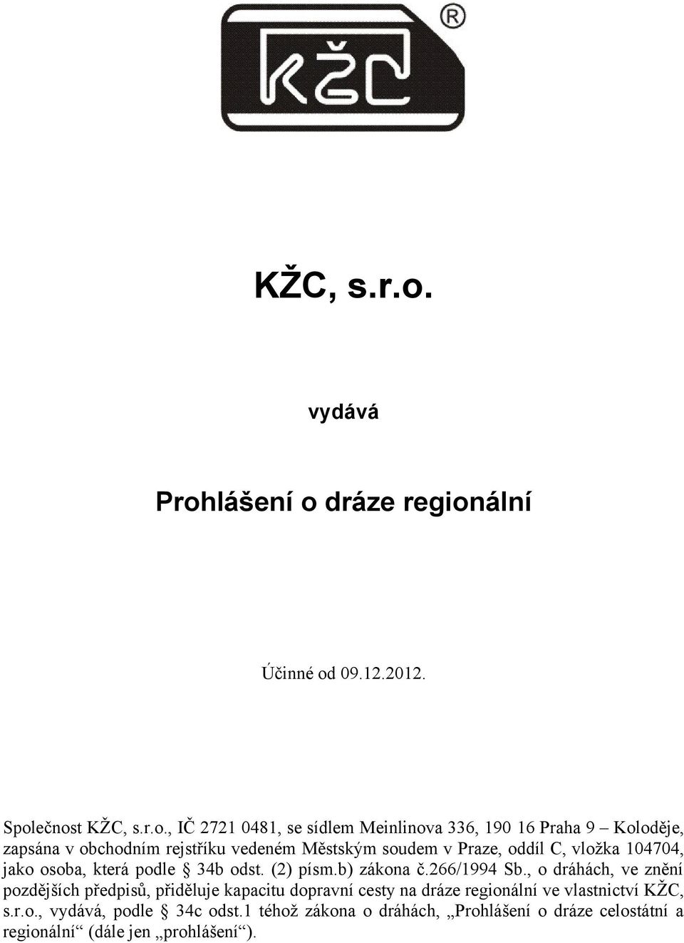 Společnost , IČ 2721 0481, se sídlem Meinlinova 336, 190 16 Praha 9 Koloděje, zapsána v obchodním rejstříku vedeném Městským soudem v