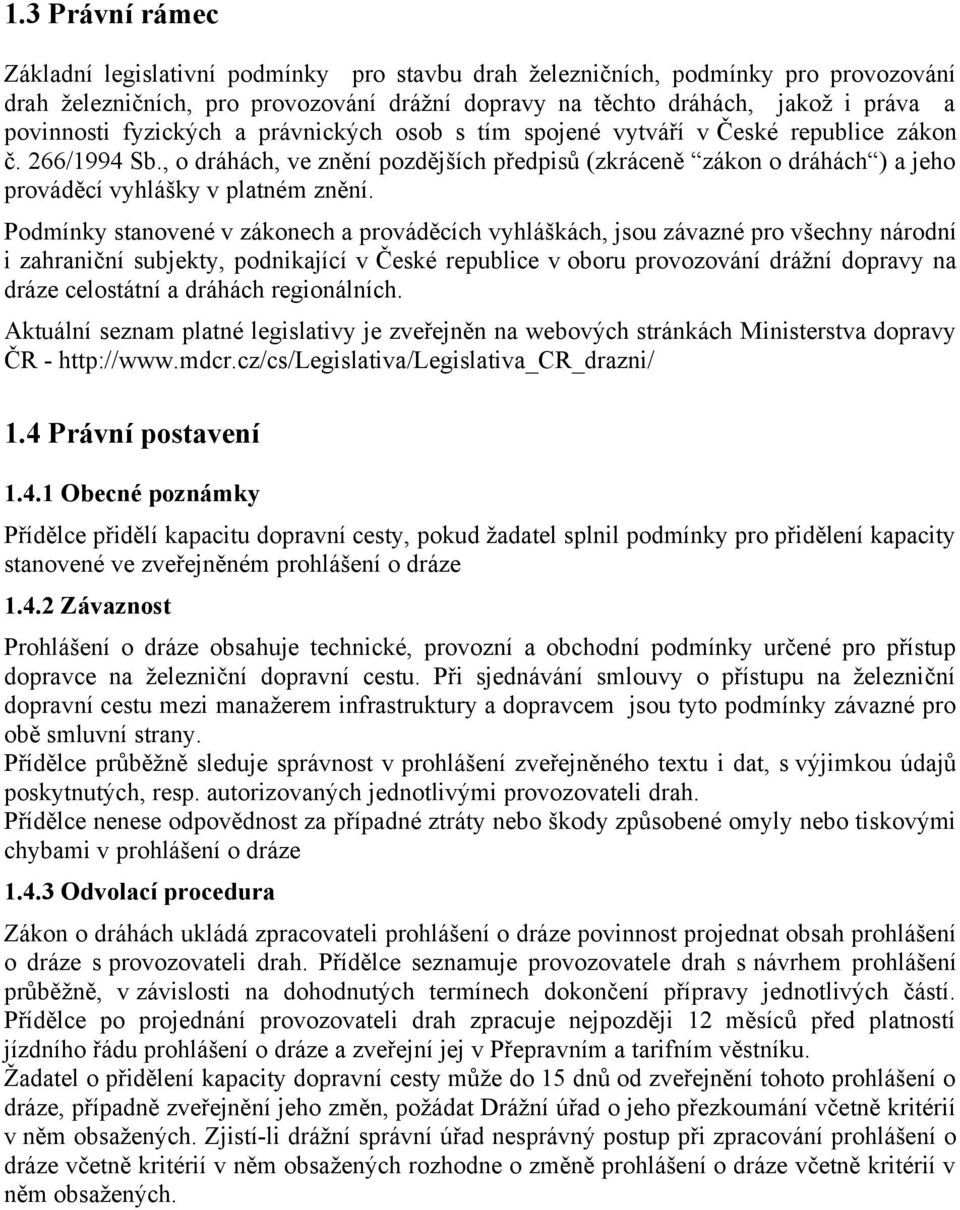 , o dráhách, ve znění pozdějších předpisů (zkráceně zákon o dráhách ) a jeho prováděcí vyhlášky v platném znění.