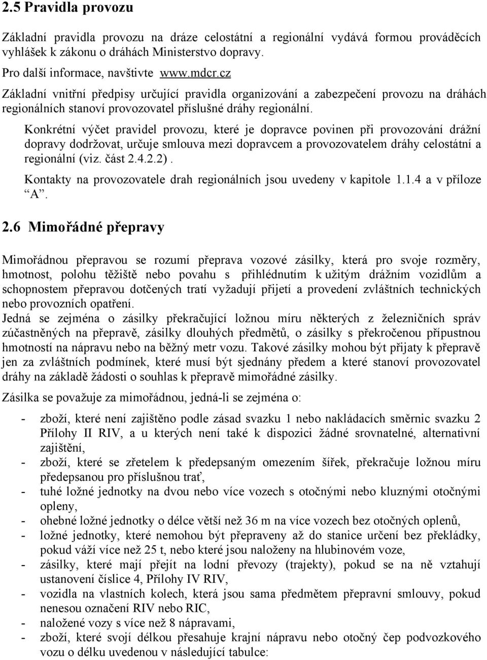 Konkrétní výčet pravidel provozu, které je dopravce povinen při provozování drážní dopravy dodržovat, určuje smlouva mezi dopravcem a provozovatelem dráhy celostátní a regionální (viz. část 2.4.2.2).