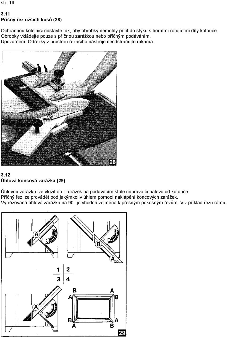 12 Úhlová koncová zarážka (29) Úhlovou zarážku lze vložit do T-drážek na podávacím stole napravo či nalevo od kotouče.