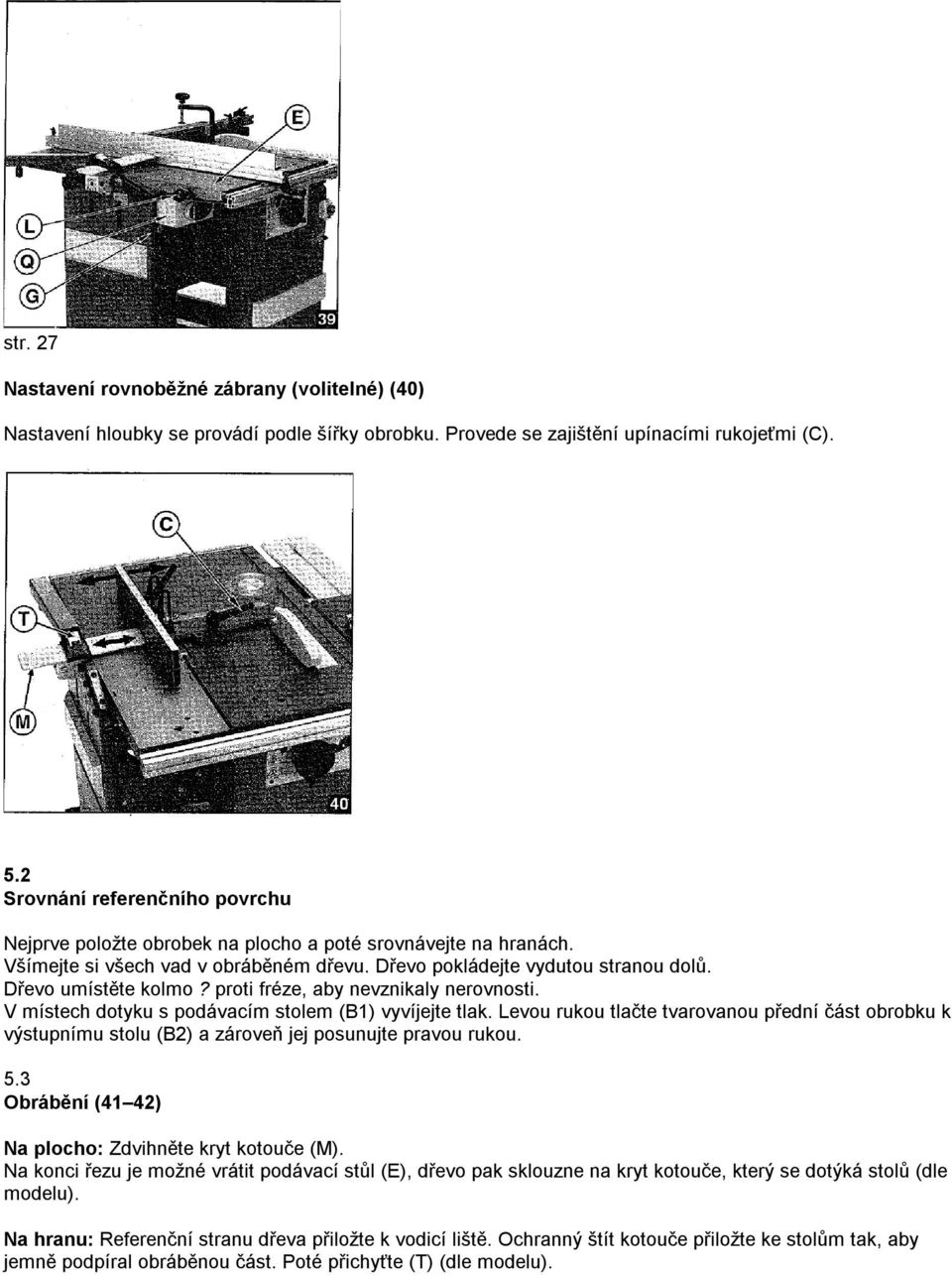 proti fréze, aby nevznikaly nerovnosti. V místech dotyku s podávacím stolem (B1) vyvíjejte tlak.